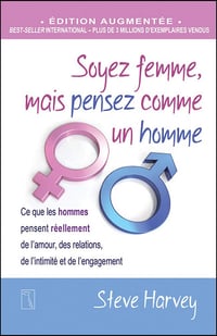 Soyez femme, mais pensez comme un homme: Ce que les hommes pensent réellement de l'amour, des relations, de l'intimité et de l'engagement - Steve Harvey (2016)