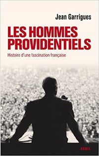 Les Hommes providentiels : Histoire d’une fascination française - Jean Garrigues