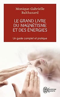 Le grand livre du magnétisme et des énergies : Notes d’expériences et chroniques magnétiques