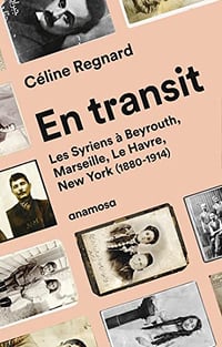 En transit - Les Syriens à Beyrouth, Marseille, Le Havre, New York (1880-1914) - Céline Regnard (2022)