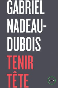 Gabriel Nadeau-Dubois - Tenir tête (LUX)