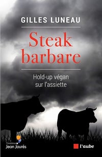 Steak barbare : Hold-up végan sur l'assiette - Gilles Luneau (2020)