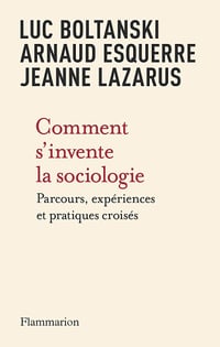 Comment s'invente la sociologie - Luc Boltanski, Arnaud Esquerre, Jeanne Lazarus (2024)