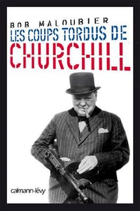 Les Coups tordus de Churchill - Bob Maloubier