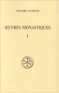 OEUVRES MONASTIQUES - Tome 1 - Joël Courreau Césaire d'Arles Adalbert de Vogüé