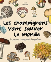 Paul Stamets - Les champignons vont sauver le monde: Les pouvoirs insoupçonnés du mycelium
