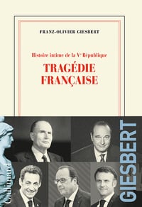 Histoire intime de la Vᵉ République, Tome 3 : Tragédie française - Franz-Olivier Giesbert (2023)