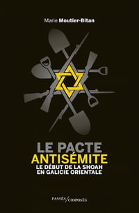 Le pacte antisémite: Le début de la Shoah en Galicie orientale (juin-juillet 1941) - Marie Moutier-Bitan