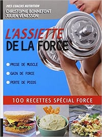 L’Assiette de la force 100 recettes spécial force. Prise de muscle, gain de force, perte de poids de Christophe Bonnefont, Julien Venesson