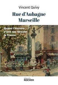 Rue d'Aubagne, Marseille: Quand l'histoire d'une rue raconte la France - Vincent Quivy (2024)