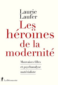 Les héroïnes de la modernité : Mauvaises filles et psychanalyse matérialiste - Laurie Laufer (2025)