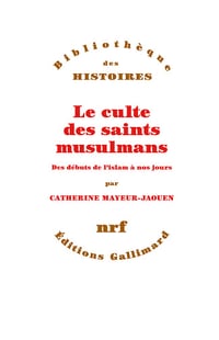Le culte des saints musulmans : Des débuts de l'islam à nos jours - Catherine Mayeur-Jaouen (2024)
