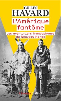 L'Amérique fantôme : Les aventuriers francophones du Nouveau Monde - Gilles Havard (2021)