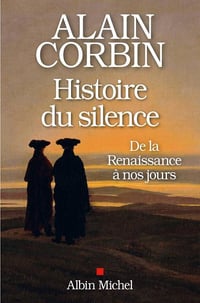 Alain Corbin - Histoire du silence: De la Renaissance à nos jours
