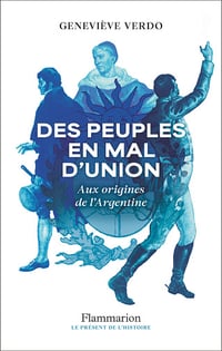 Des peuples en mal d'union : Aux origines de l'Argentine - Geneviève Verdo (2025)
