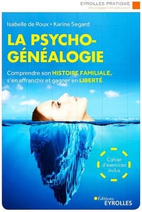 La psychogénéalogie. Comprendre son histoire familiale, s’en affranchir et gagner en liberté - Karine Segard, Isabelle De Roux
