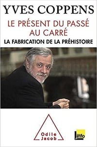 Yves Coppens - Le Présent du passé au carré: La fabrication de la préhistoire