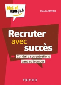 Recruter avec succès - Conduire ses entretiens sans se tromper: Conduire ses entretiens sans se tromper - Claude d’Estais