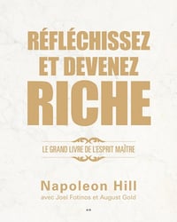 Réfléchissez et devenez riche: Le grand livre de l’esprit maître - Napoleon Hill