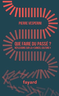 Que faire du passé ? Réflexions sur la cancel culture - Pierre Vesperini (2022)