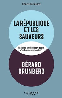 La république et les sauveurs : la france a-t-elle encore besoin d'un homme providentiel ? - Gérard Grunberg (2022)