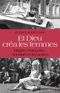 Et Dieu créa les femmes : Brigitte, Françoise, Annabel et les autres - Jean-Claude Lamy