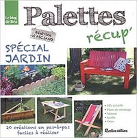 Palettes récup’ spécial jardin : 20 créations en pas-à-pas - Béatrice d’Asciano