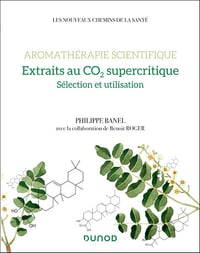 Aromathérapie scientifique : extraits au CO2 supercritique - Philippe Banel, Benoît Roger (2025)