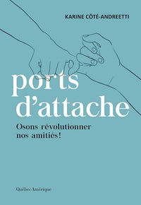 Ports d’attache : osons révolutionner nos amitiés ! - Karine Côté-Andreetti (2024)