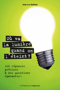Où va la lumière quand on l'éteint ? 100 réponses précises à des questions épatantes ! - Jean-luc Nothias (2020)