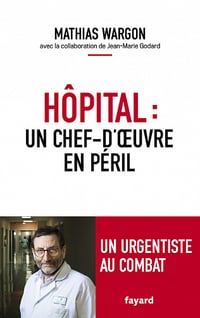 Hôpital : un chef-d’œuvre en péril - Mathias Wargon, Jean-Marie Godard (2022)