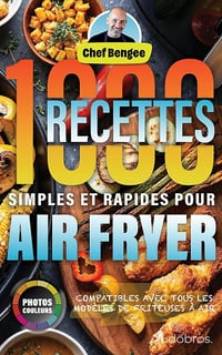 Chef Bengee - 1000 Recettes Simples et Rapides pour Air Fryer: Des plats variés, sains et gourmands pour toute la famille, conçus pour la friteuse à air avec des photos ... pour chaque recette. (2024)