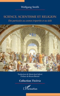 Science, scientisme et religion : Des particules au cosmos tripartite et au-delà - Wolfgang Smith (2024)