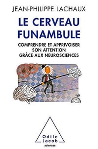 Le cerveau funambule: Comprendre et apprivoiser son attention grâce aux neurosciences - Jean-Philippe Lachaux