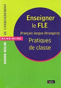 Enseigner le FLE (Français Langue Etrangère) : Pratiques de classe