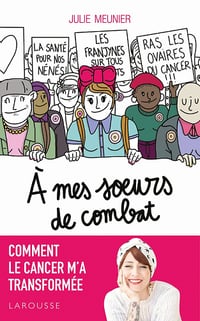 À mes soeurs de combat : Comment le cancer m'a transformée - Julie Meunier (2021)
