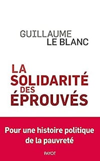 Guillaume le Blanc - La solidarité des éprouvés: Une histoire politique de la pauvreté - (2022)