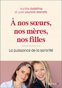A nos soeurs, nos mères et nos filles: La puissance de la sororité - Aurélie Godefroy, Julie Laurent-Marotte (2021)