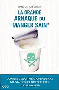 La grande arnaque du « manger sain » - Hans-Ulrich Grimm (2019)