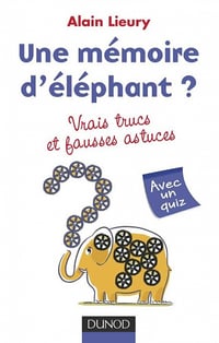 Une mémoire d'éléphant ? vrais trucs et fausses astuces - Alain Lieury