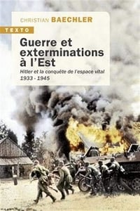 Guerre et exterminations à l'Est: Hitler et la conquête de l'espace vital (1933-1945) - Christian Baechler