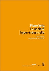 Pierre Veltz, "La société hyper-industrielle : Le nouveau capitalisme productif"