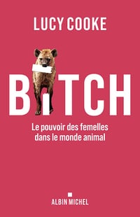 Bitch : Le pouvoir des femelles dans le monde animal - Lucy Cooke (2024)
