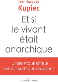Et si le vivant était anarchique - Jean-Jacques Kupiec (2019)