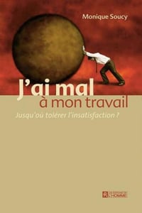 J'ai mal à mon travail.jusqu'où tolérer l'insatisfaction ? - Monique Soucy (2003)