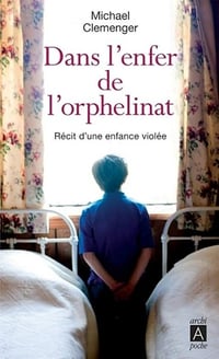 Dans l'enfer de l'orphelinat - Récit d'une enfance violée - Michael Clemenger