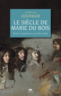 Le Siècle de Marie Du Bois : Ecrire l'expérience au XVIIe siècle - Christian Jouhaud (2022)