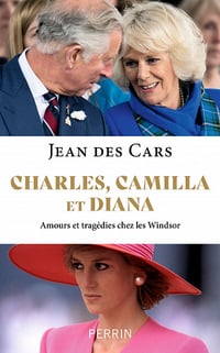 Charles, Camilla et Diana : Amours et tragédies chez les Windsor - Jean des Cars (2023)