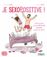 Je sexopositive !: Petit guide pour voir la vie en rose grâce au sexe - Caroline Michel, Alexandra Hubin