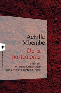 De la postcolonie. Essai sur l'imagination politique dans l'Afrique contemporaine - Achille Mbembe (2020)